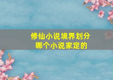 修仙小说境界划分 哪个小说家定的